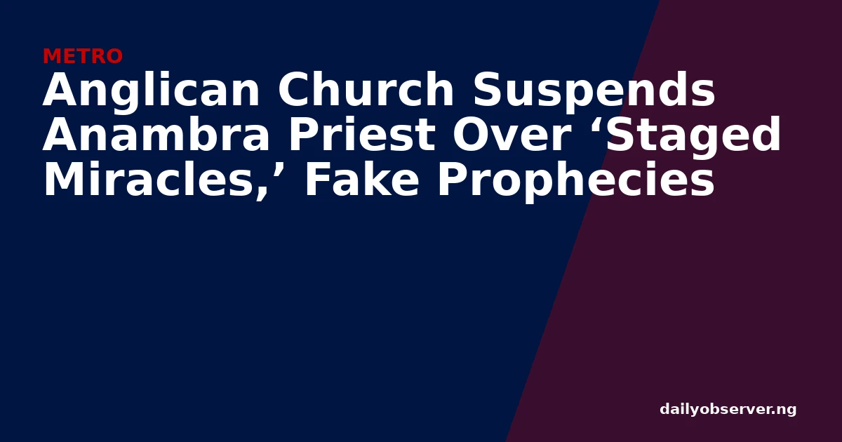 Anglican Church Suspends Anambra Priest Over ‘Staged Miracles,’ Fake Prophecies