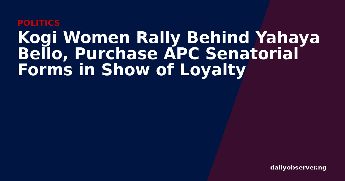 Kogi Women Rally Behind Yahaya Bello, Purchase APC Senatorial Forms in Show of Loyalty