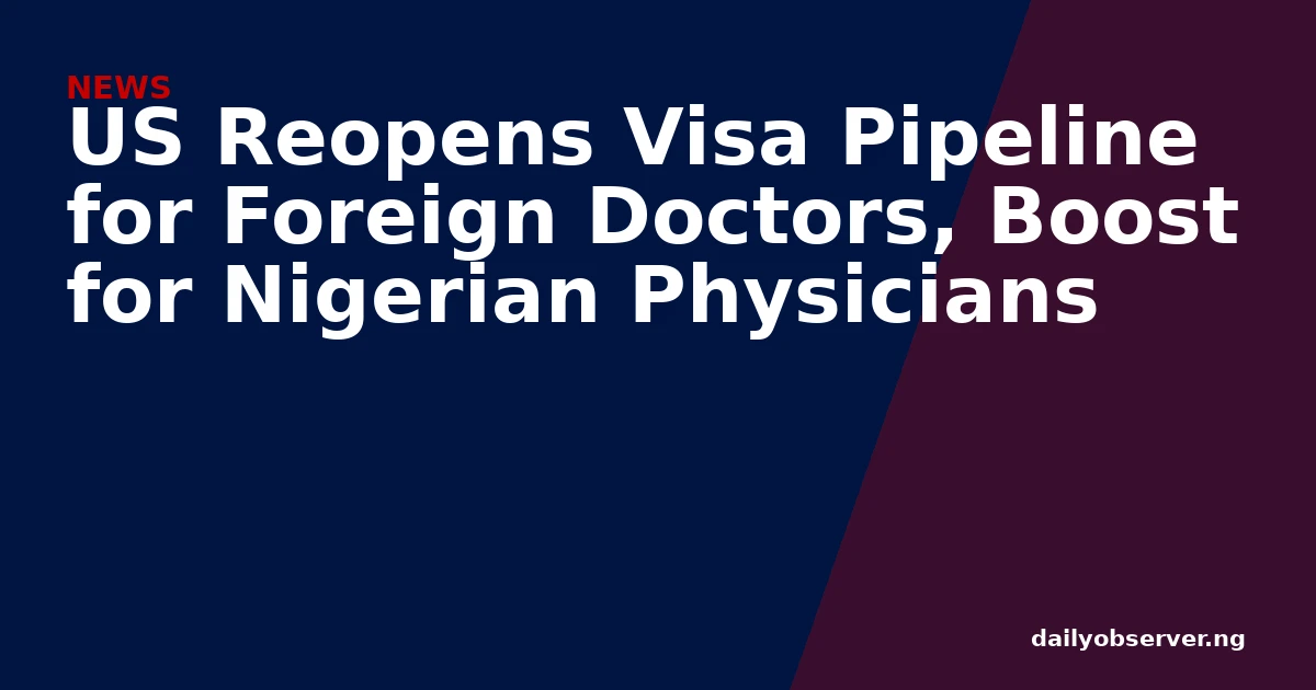 US Reopens Visa Pipeline for Foreign Doctors, Boost for Nigerian Physicians