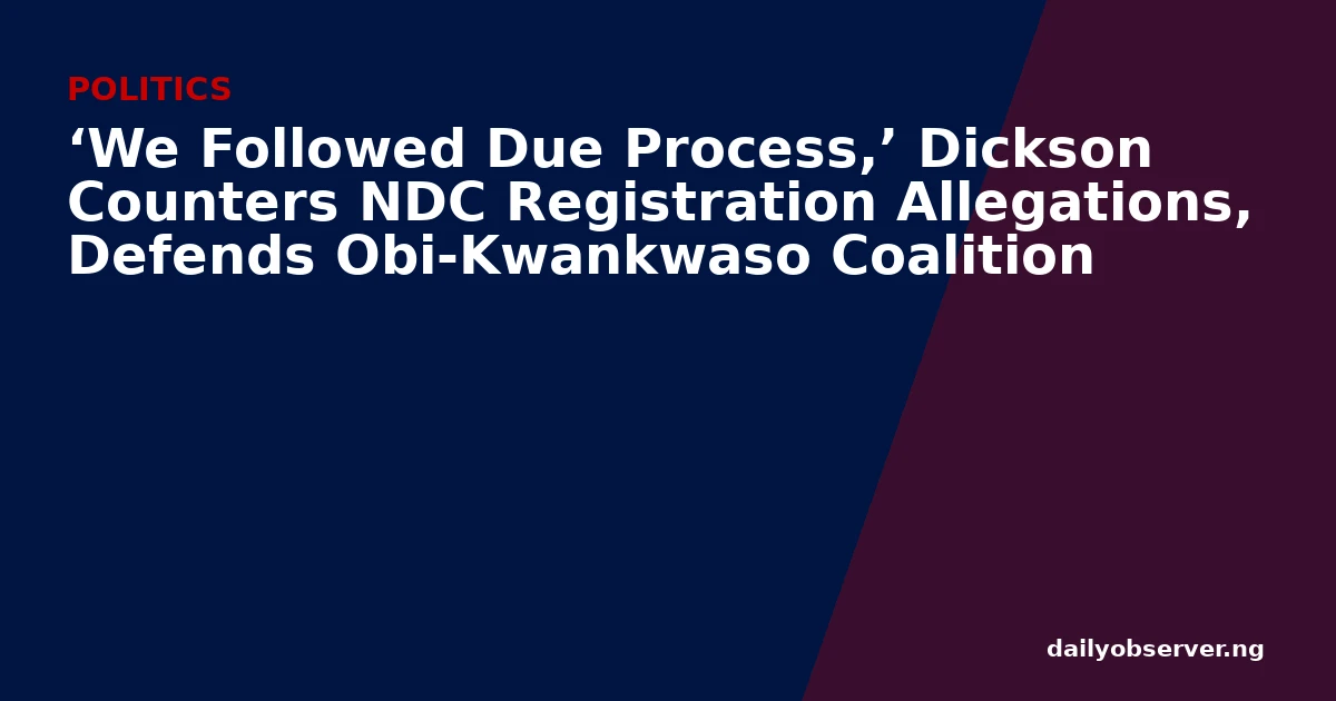 ‘We Followed Due Process,’ Dickson Counters NDC Registration Allegations, Defends Obi-Kwankwaso Coalition