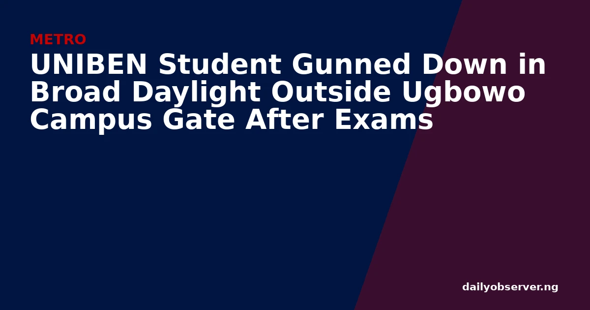 UNIBEN Student Gunned Down in Broad Daylight Outside Ugbowo Campus Gate After Exams