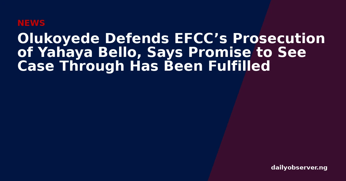 Olukoyede Defends EFCC’s Prosecution of Yahaya Bello, Says Promise to See Case Through Has Been Fulfilled
