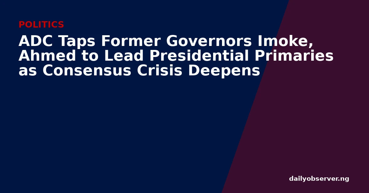 ADC Taps Former Governors Imoke, Ahmed to Lead Presidential Primaries as Consensus Crisis Deepens